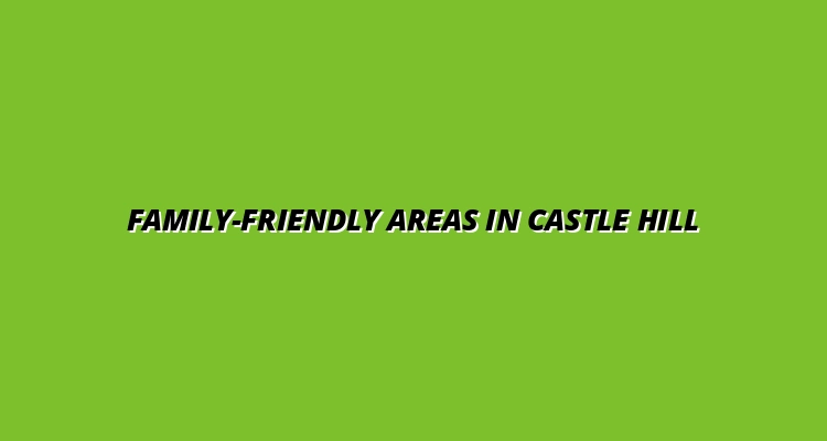 best family-friendly neighborhoods in Castle Hill NSW